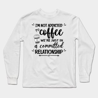 I'm not addicted to coffee. We're just in a committed relationship - black pattern Long Sleeve T-Shirt